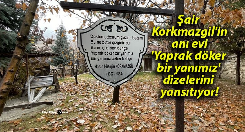 Şair Korkmazgil’in anı evi ‘Yaprak döker bir yanımız’ dizelerini yansıtıyor!