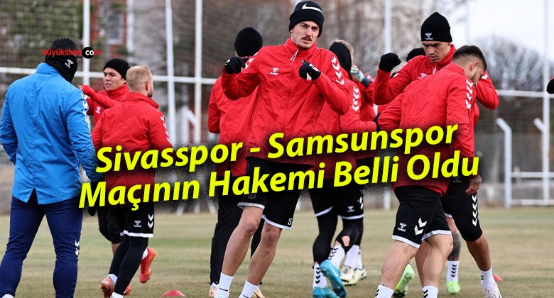 Sivasspor – Samsunspor Maçının Hakemi Belli Oldu