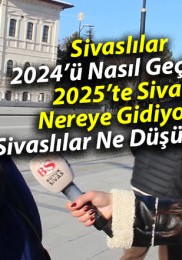 Sivaslılar 2024’ü Nasıl Geçirdi?2025’te Sivas Nereye Gidiyor? Sivaslılar Ne Düşünüyor?