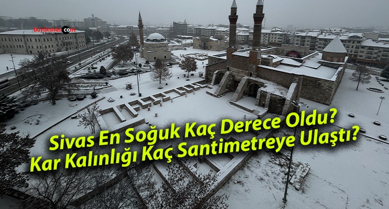 Sivas En Soğuk Kaç Derece Oldu? Kar Kalınlığı Kaç Santimetreye Ulaştı?