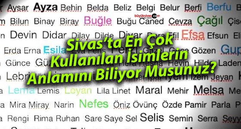 Sivas’ta En Çok Kullanılan İsimlerin Anlamını Biliyor Musunuz?