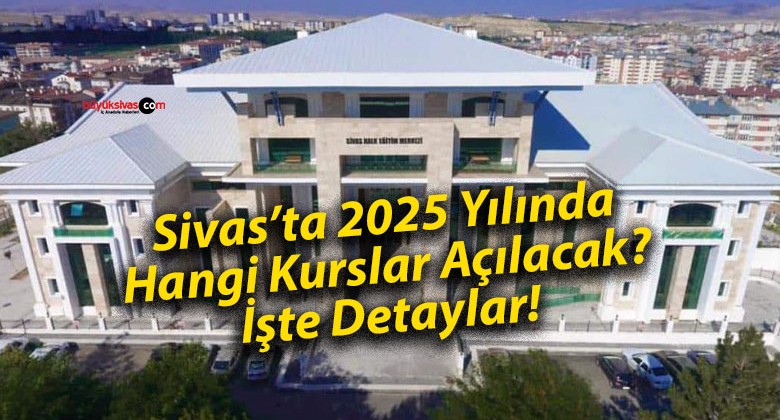 Sivas’ta 2025 Yılında Hangi Kurslar Açılacak? İşte Detaylar!