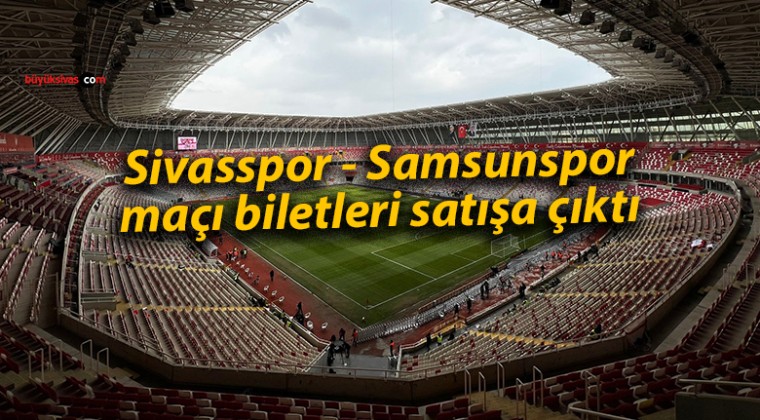 Sivasspor – Samsunspor maçı biletleri satışa çıktı