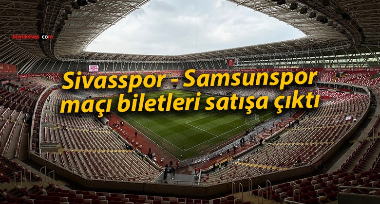 Sivasspor – Samsunspor maçı biletleri satışa çıktı