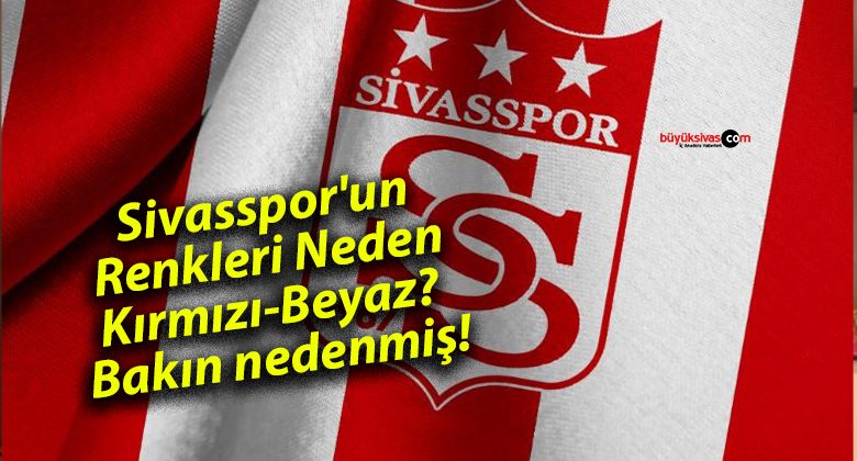 Sivasspor’un Renkleri Neden Kırmızı-Beyaz? Bakın nedenmiş!