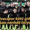 Sivasspor kötü gidişe son vermek istiyor