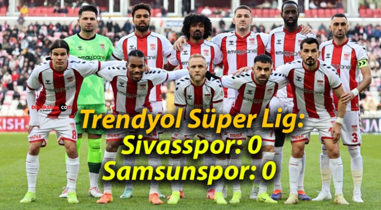 Trendyol Süper Lig: Sivasspor: 0- Samsunspor: 0 