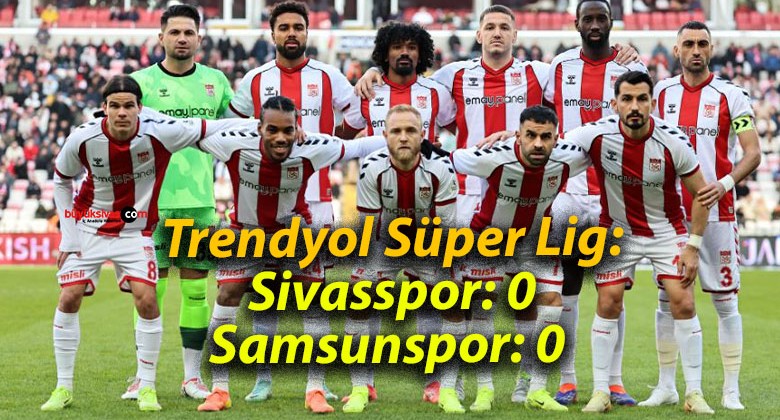 Trendyol Süper Lig: Sivasspor: 0- Samsunspor: 0 