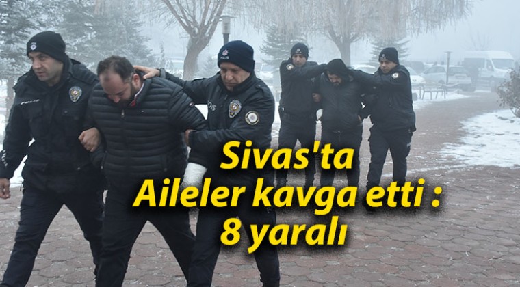 Sivas’ta Aileler kavga etti : 8 yaralı 