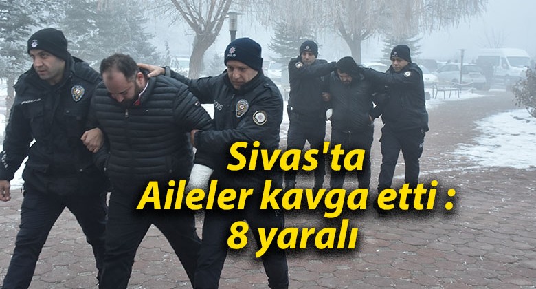 Sivas’ta Aileler kavga etti : 8 yaralı 