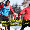 Sivasspor’da Galatasaray hazırlıkları sürüyor