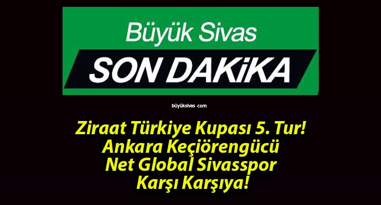 Ziraat Türkiye Kupası 5. Tur! Ankara Keçiörengücü – Net Global Sivasspor Karşı Karşıya!