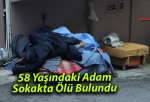 58 Yaşındaki Adam Sokakta Ölü Bulundu: