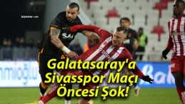 Galatasaray’a Sivasspor Maçı Öncesi Şok!