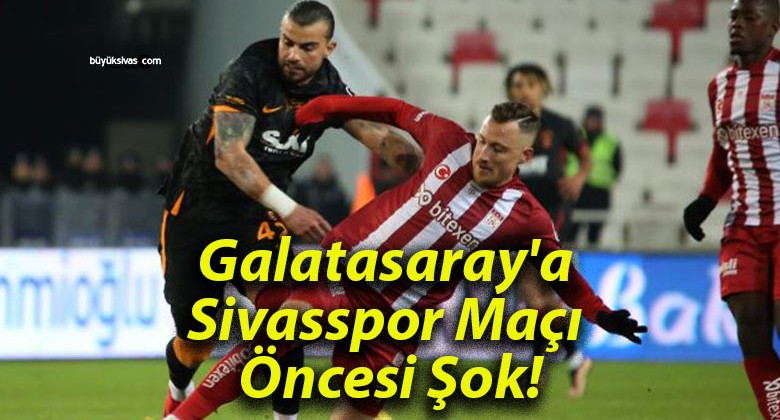 Galatasaray’a Sivasspor Maçı Öncesi Şok!