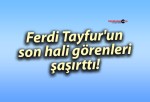 Ferdi Tayfur’un son hali görenleri şaşırttı!