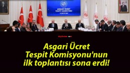 Asgari Ücret Tespit Komisyonu’nun ilk toplantısı sona erdi!