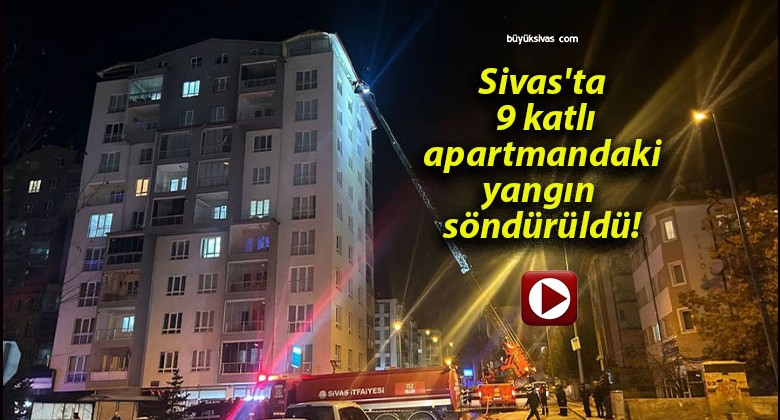 Sivas’ta 9 katlı apartmandaki yangın söndürüldü!