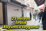 25 milyon liralık kuyumcu soygunu!