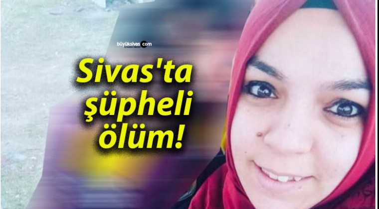 Sivas’ta şüpheli ölüm!