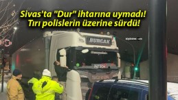 Sivas’ta “Dur” ihtarına uymadı! Tırı polislerin üzerine sürdü!