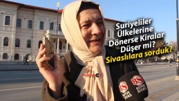 Suriyeliler Ülkelerine Dönerse Kiralar Düşer mi? Sivaslılara sorduk?