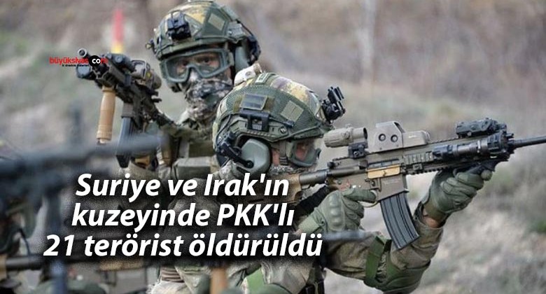 Suriye ve Irak’ın kuzeyinde PKK’lı 21 terörist öldürüldü