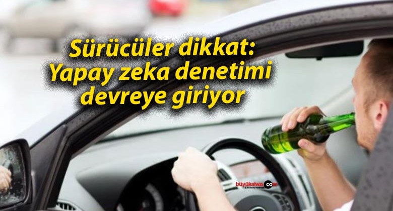 Sürücüler dikkat: Yapay zeka denetimi devreye giriyor