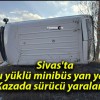 Sivas’ta su yüklü minibüs yan yattı! Kazada sürücü yaralandı!