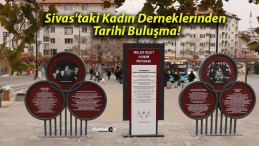 Sivas’taki Kadın Derneklerinden Tarihi Buluşma!