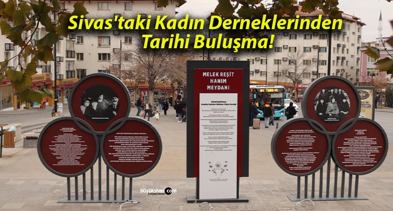 Sivas’taki Kadın Derneklerinden Tarihi Buluşma!