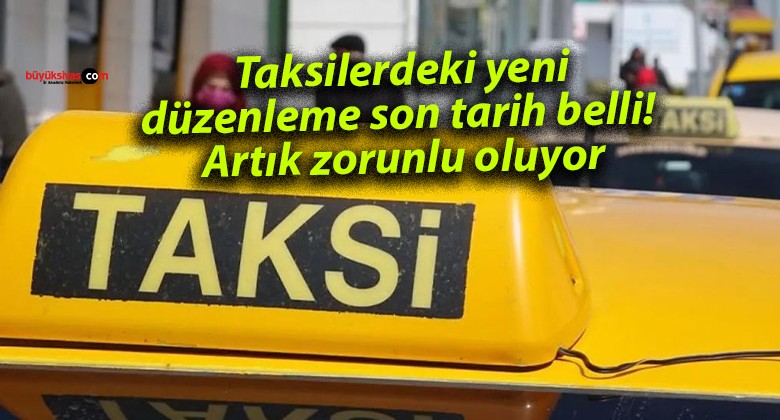 Taksilerdeki yeni düzenleme son tarih belli! Artık zorunlu oluyor