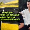 Harçlığını çıkarmak için taksicilik yapan öğrenci bıçaklanarak öldürüldü