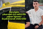 Harçlığını çıkarmak için taksicilik yapan öğrenci bıçaklanarak öldürüldü