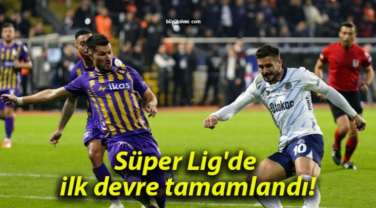 Süper Lig’de ilk devre tamamlandı!