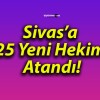 Sivas’a 25 Yeni Hekim Atandı!