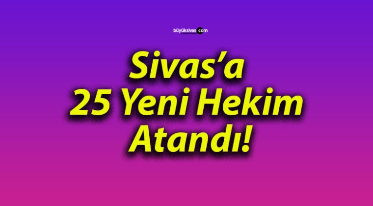 Sivas’a 25 Yeni Hekim Atandı!