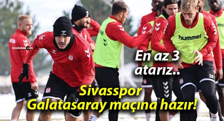 Sivasspor Galatasaray maçına hazır!