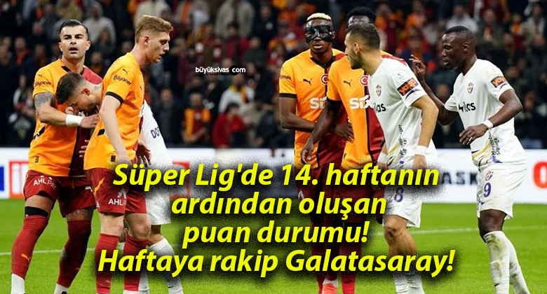 Süper Lig’de 14. haftanın ardından oluşan puan durumu! Haftaya rakip Galatasaray!