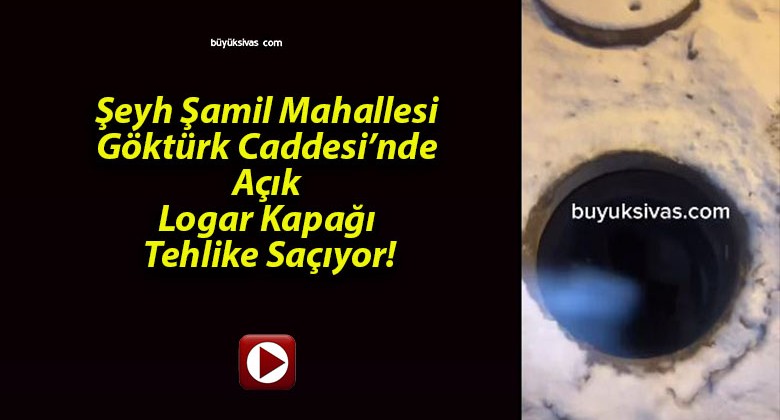 Şeyh Şamil Mahallesi Göktürk Caddesi’nde Açık Logar Kapağı Tehlike Saçıyor!