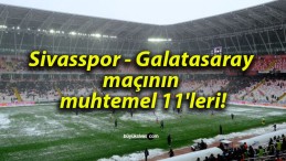 Sivasspor – Galatasaray maçının muhtemel 11’leri!