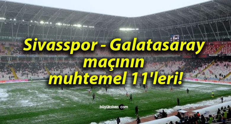 Sivasspor – Galatasaray maçının muhtemel 11’leri!