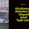 Küçükminare Mahallesi’nde Otopark İptali Tepki Çekti!