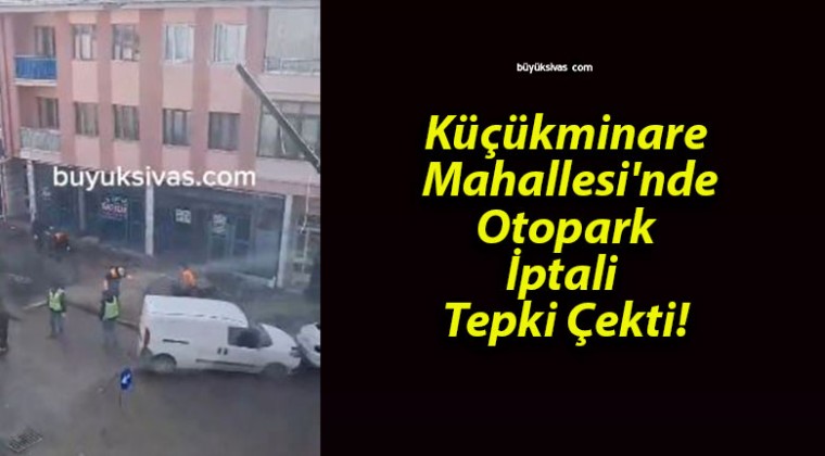 Küçükminare Mahallesi’nde Otopark İptali Tepki Çekti!