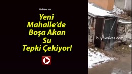 Yeni Mahalle’de Boşa Akan Su Tepki Çekiyor!