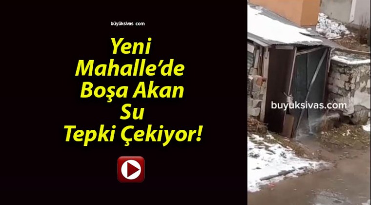 Yeni Mahalle’de Boşa Akan Su Tepki Çekiyor!