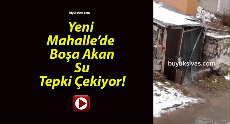 Yeni Mahalle’de Boşa Akan Su Tepki Çekiyor!