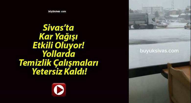 Sivas’ta Kar Yağışı Etkili Oluyor! Yollarda Temizlik Çalışmaları Yetersiz Kaldı!