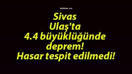 Sivas Ulaş’ta 4.4 büyüklüğünde deprem! Hasar tespit edilmedi!