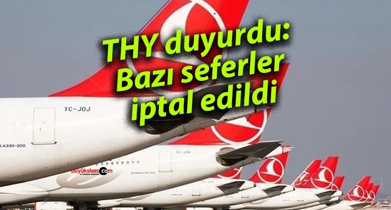 THY duyurdu: Bazı seferler iptal edildi